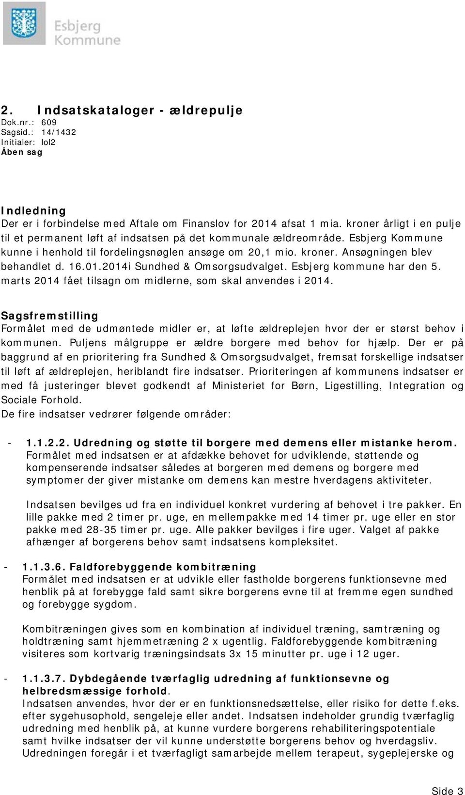 16.01.2014i Sundhed & Omsorgsudvalget. Esbjerg kommune har den 5. marts 2014 fået tilsagn om midlerne, som skal anvendes i 2014.