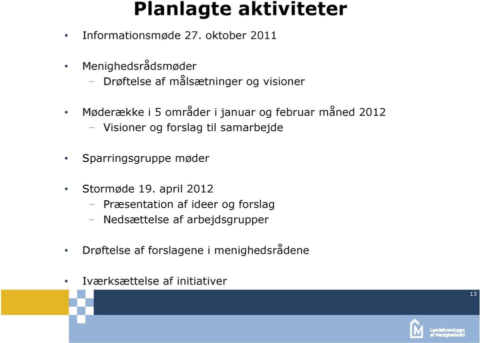januar og februar måned 2012 Visioner og forslag til samarbejde Sparringsgruppe møder Stormøde