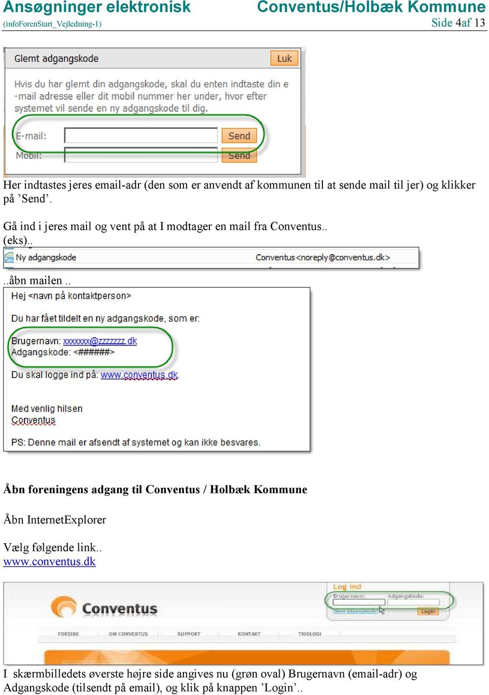 . Åbn foreningens adgang til Conventus / Holbæk Kommune Åbn InternetExplorer Vælg følgende link.. www.conventus.