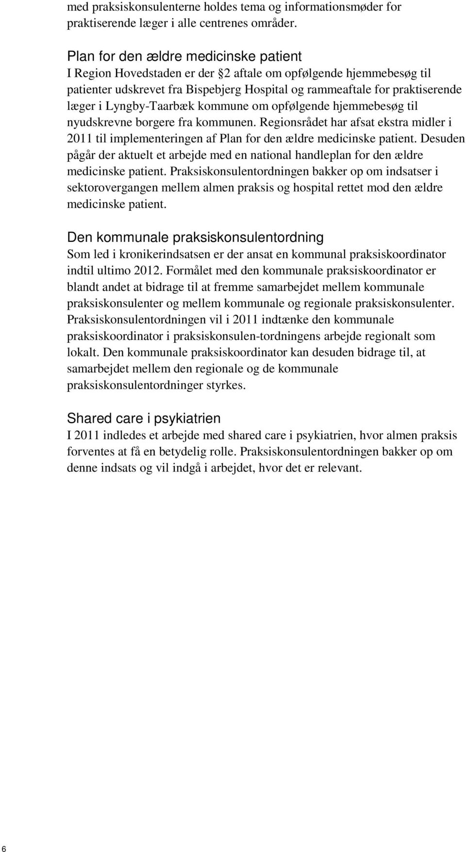 Lyngby-Taarbæk kommune om opfølgende hjemmebesøg til nyudskrevne borgere fra kommunen. Regionsrådet har afsat ekstra midler i 2011 til implementeringen af Plan for den ældre medicinske patient.