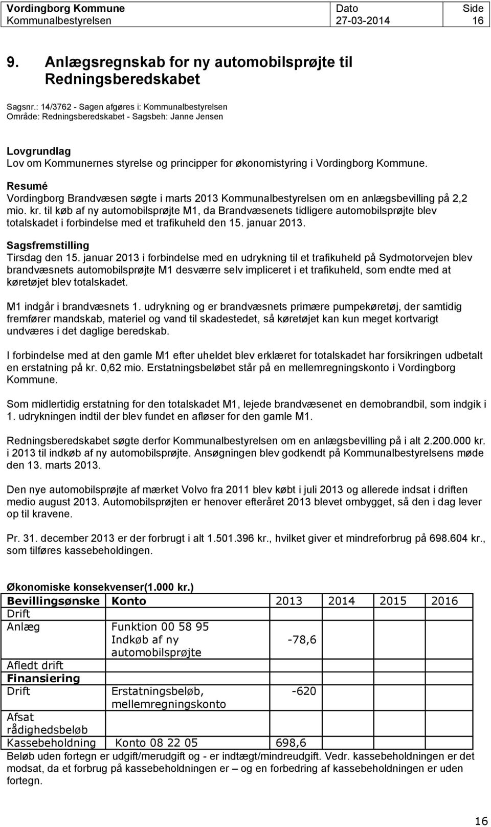 Resumé Vordingborg Brandvæsen søgte i marts 2013 Kommunalbestyrelsen om en anlægsbevilling på 2,2 mio. kr.
