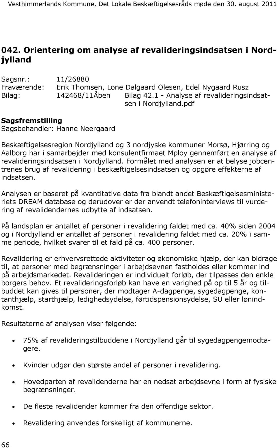 pdf Beskæftigelsesregion Nordjylland og 3 nordjyske kommuner Morsø, Hjørring og Aalborg har i samarbejder med konsulentfirmaet Mploy gennemført en analyse af revalideringsindsatsen i Nordjylland.