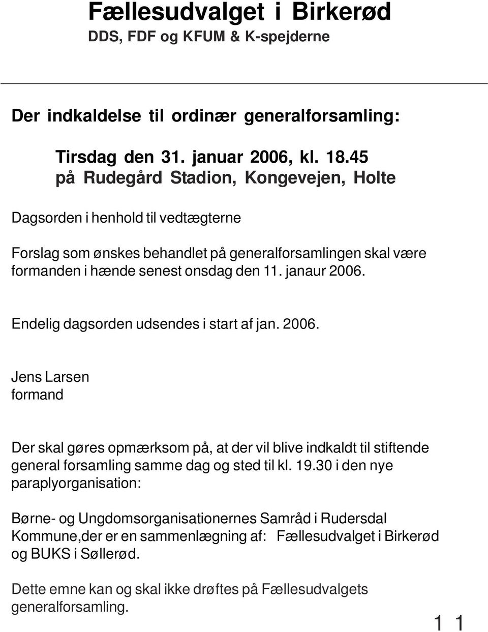 Endelig dagsorden udsendes i start af jan. 2006. Jens Larsen formand Der skal gøres opmærksom på, at der vil blive indkaldt til stiftende general forsamling samme dag og sted til kl. 19.