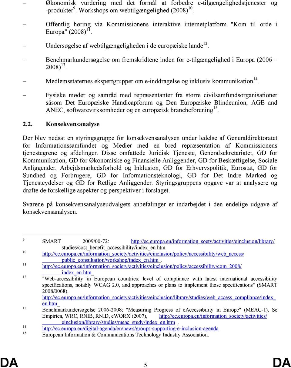 Benchmarkundersøgelse om fremskridtene inden for e-tilgængelighed i Europa (2006 2008) 13. Medlemsstaternes ekspertgrupper om e-inddragelse og inklusiv kommunikation 14.