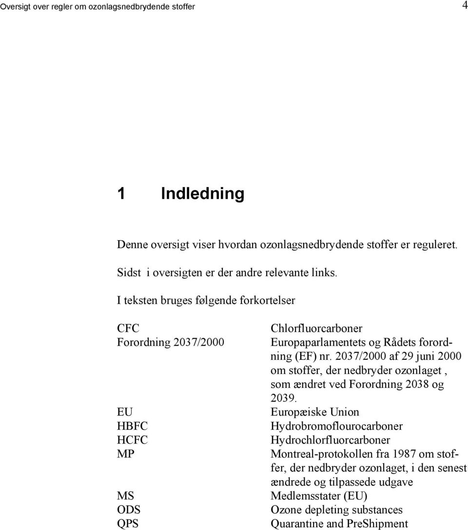 I teksten bruges følgende forkortelser CFC Forordning 2037/2000 EU HBFC HCFC MP MS ODS QPS Chlorfluorcarboner Europaparlamentets og Rådets forordning (EF) nr.