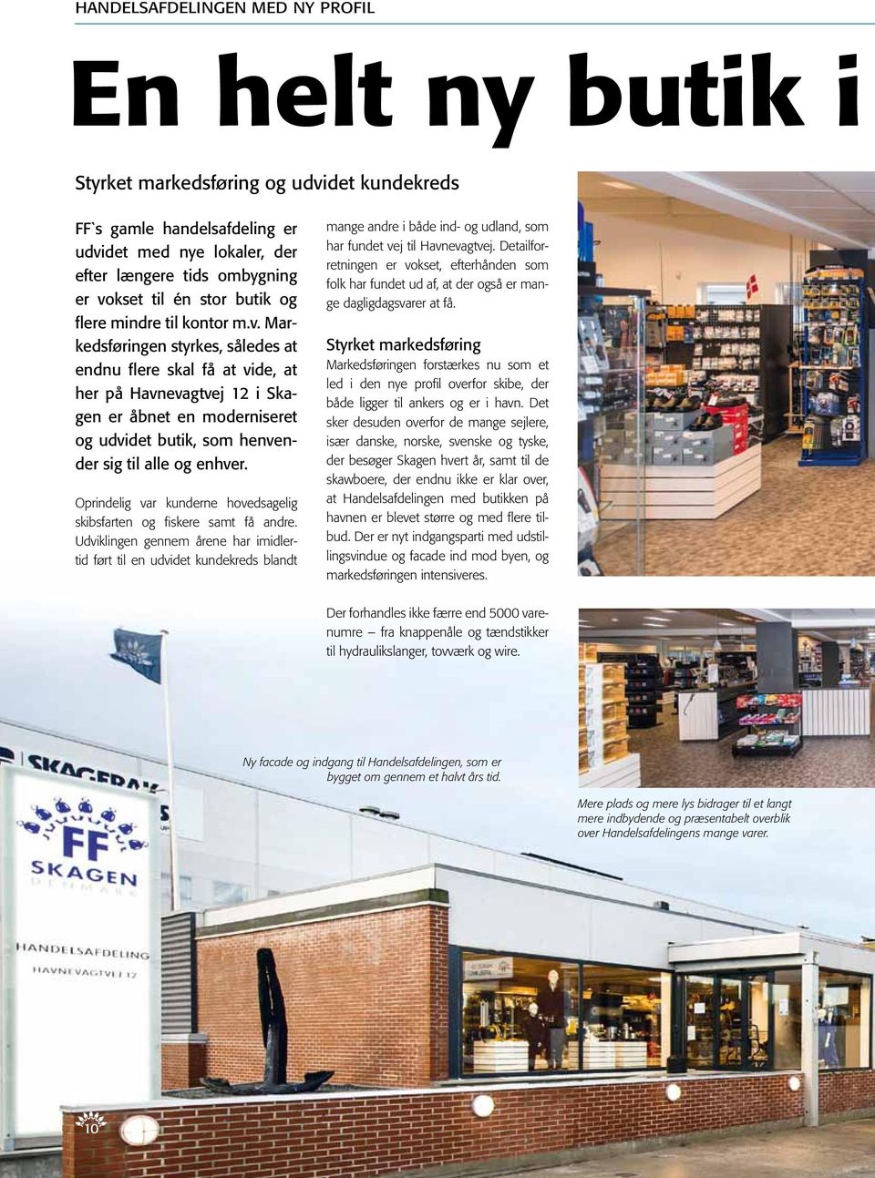Markedsføringen styrkes, således at endnu flere skal få at vide, at her på Havnevagtvej 12 i Skagen er åbnet en moderniseret og udvidet butik, som henvender sig til alle og enhver.