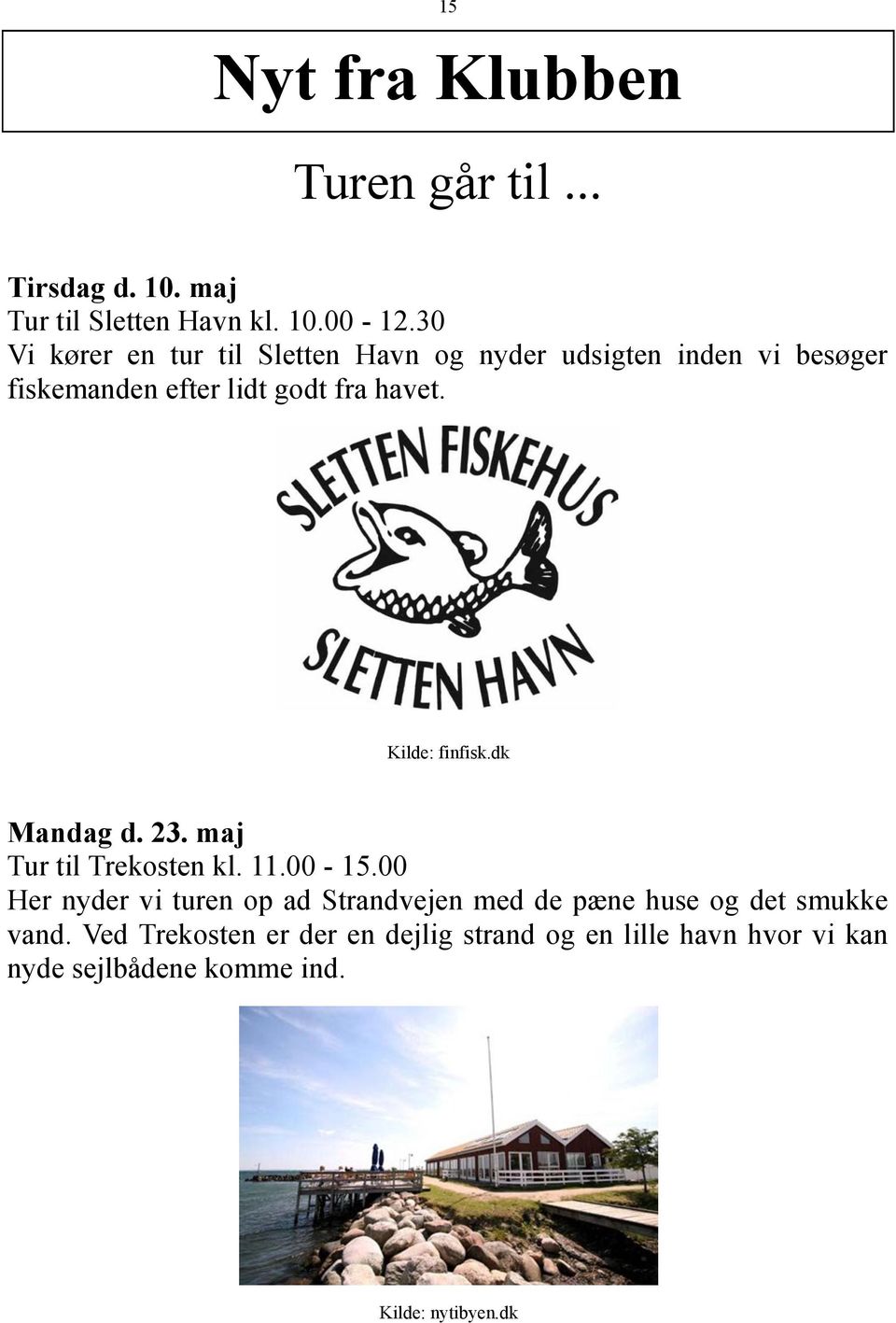 Kilde: finfisk.dk Mandag d. 23. maj Tur til Trekosten kl. 11.00-15.