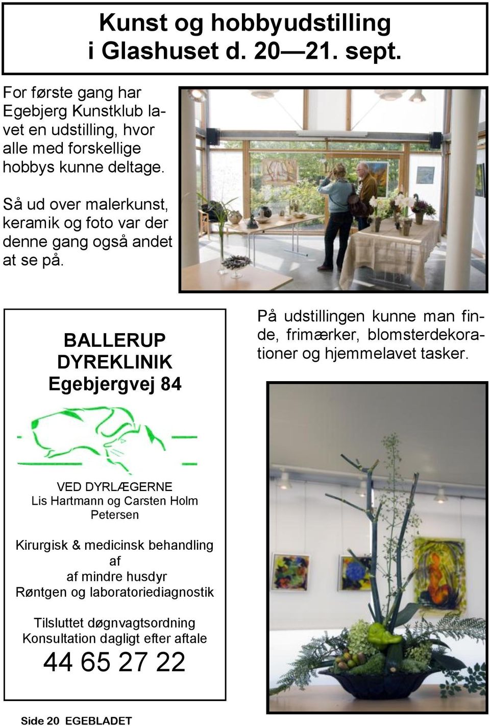 BALLERUP DYREKLINIK Egebjergvej 84 På udstillingen kunne man finde, frimærker, blomsterdekorationer og hjemmelavet tasker.