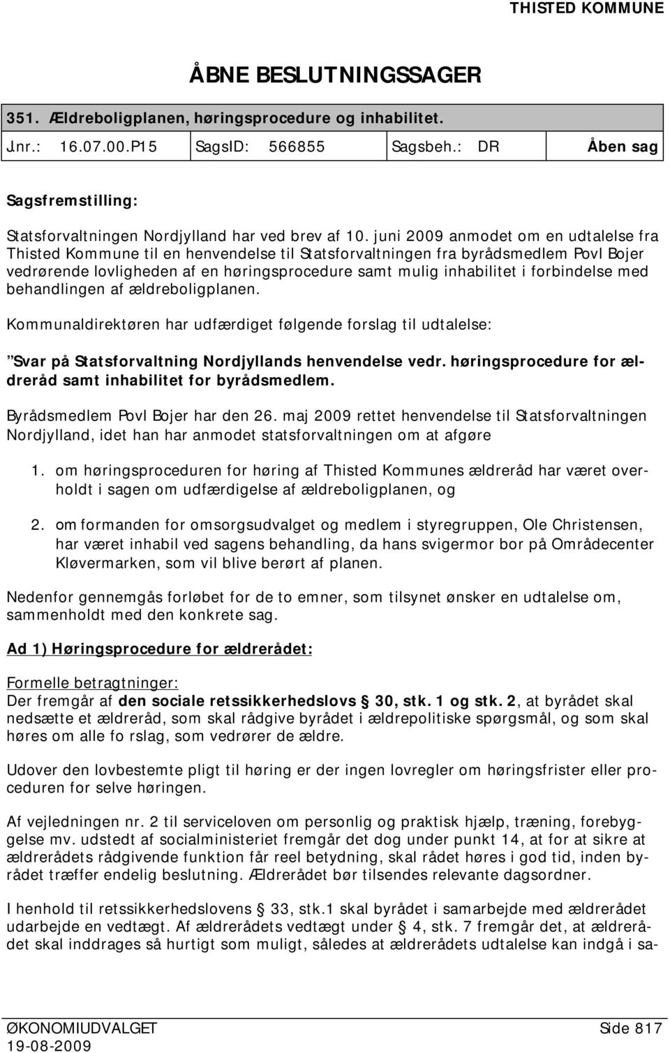 juni 2009 anmodet om en udtalelse fra Thisted Kommune til en henvendelse til Statsforvaltningen fra byrådsmedlem Povl Bojer vedrørende lovligheden af en høringsprocedure samt mulig inhabilitet i