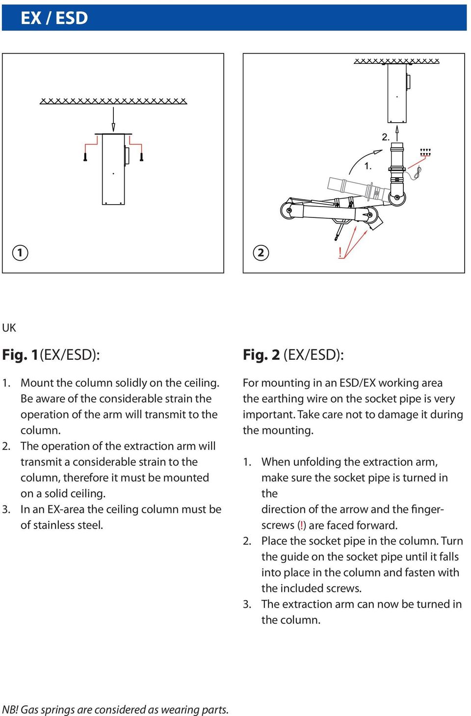 Take care not to damage it during the mounting. 1. When unfolding the extraction arm, make sure the socket pipe is turned in the direction of the arrow and the fingerscrews (!) are faced forward. 2.