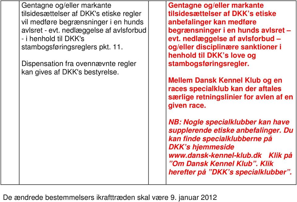 nedlæggelse af avlsforbud og/eller disciplinære sanktioner i henhold til DKK s love og stambogsføringsregler.