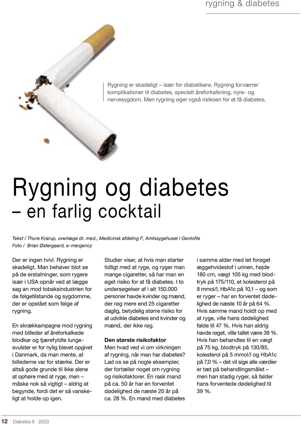 , Medicinsk afdeling F, Amtssygehuset i Gentofte Foto / Brian Østergaard, e-mergency Der er ingen tvivl. Rygning er skadeligt.