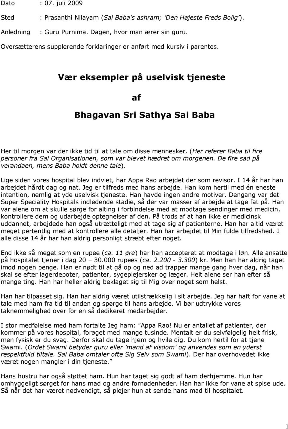 Vær eksempler på uselvisk tjeneste af Bhagavan Sri Sathya Sai Baba Her til morgen var der ikke tid til at tale om disse mennesker.