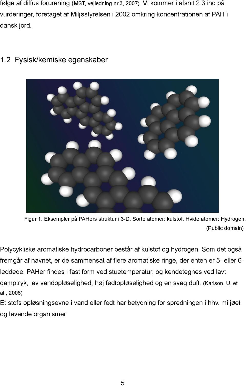 (Public domain) Polycykliske aromatiske hydrocarboner består af kulstof og hydrogen. Som det også fremgår af navnet, er de sammensat af flere aromatiske ringe, der enten er 5- eller 6leddede.