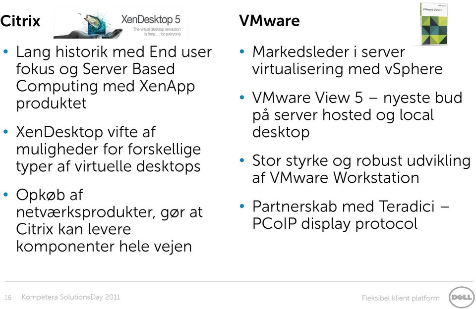 VMware Markedsleder i server virtualisering med vsphere VMware View 5 nyeste bud på server hosted og local desktop Stor