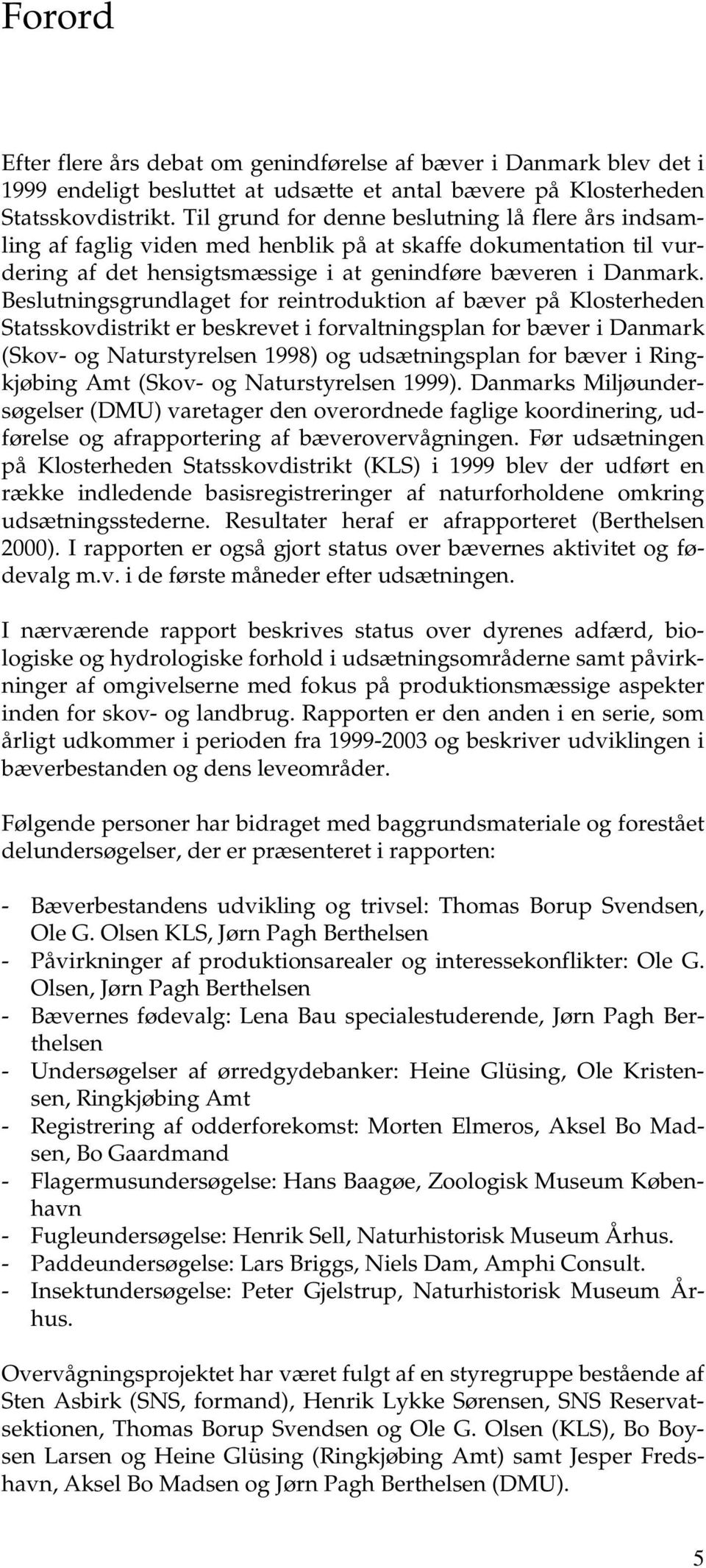Beslutningsgrundlaget for reintroduktion af bæver på Klosterheden Statsskovdistrikt er beskrevet i forvaltningsplan for bæver i Danmark (Skov- og Naturstyrelsen 1998) og udsætningsplan for bæver i