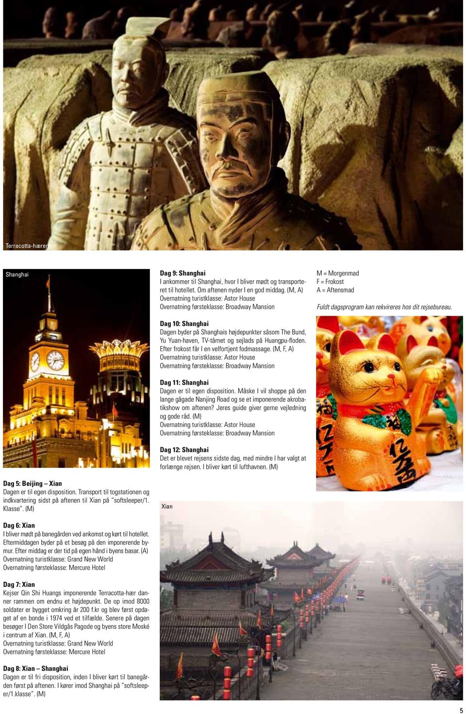 (A) Overnatning turistklasse: Grand New World Overnatning førsteklasse: Mercure Hotel Dag 7: Xian Kejser Qin Shi Huangs imponerende Terracotta-hær danner rammen om endnu et højdepunkt.