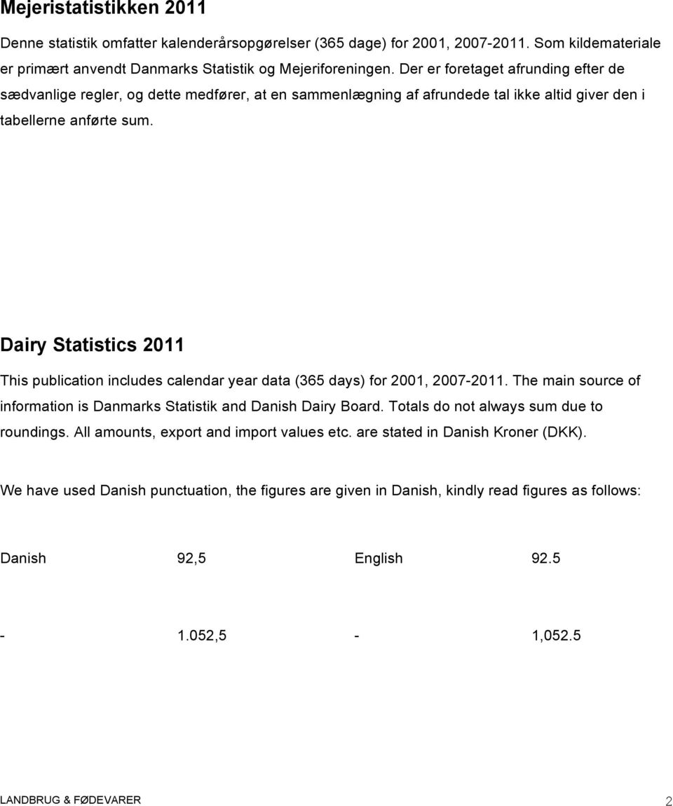 Dairy Statistics 2011 This publication includes calendar year data (365 days) for 2001, 2007-2011. The main source of information is Danmarks Statistik and Danish Dairy Board.