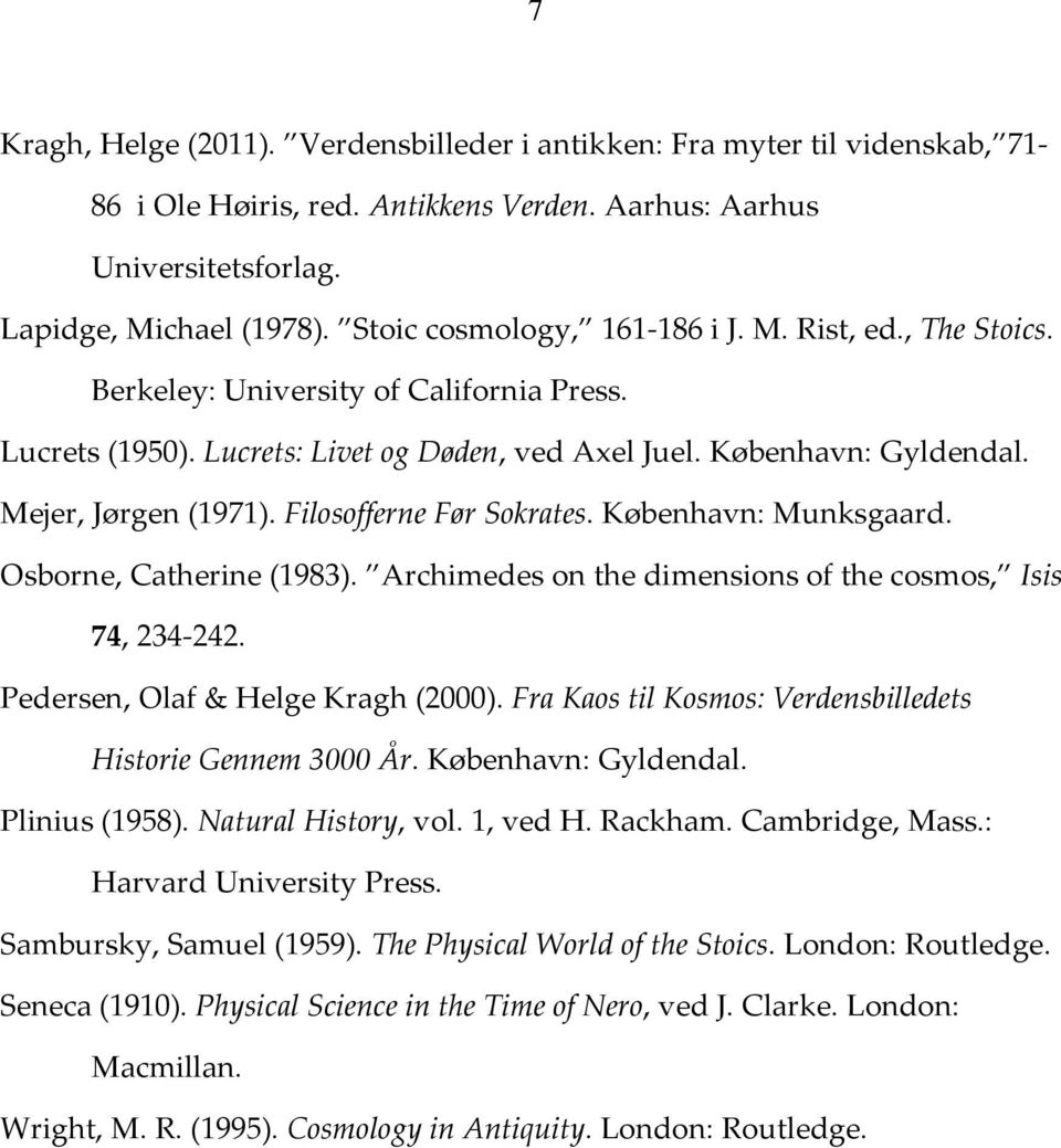 Filosofferne Før Sokrates. København: Munksgaard. Osborne, Catherine (1983). Archimedes on the dimensions of the cosmos, Isis 74, 234-242. Pedersen, Olaf & Helge Kragh (2000).