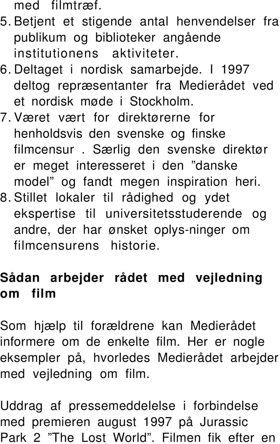 Særlig den svenske direktør er meget interesseret i den danske model og fandt megen inspiration heri. 8.