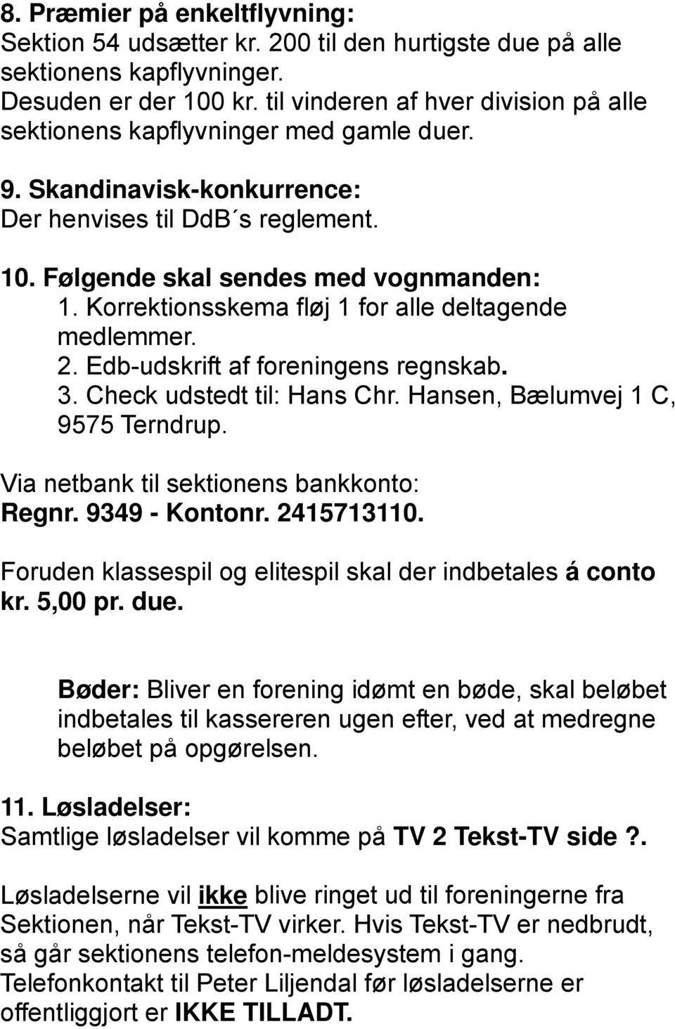 Korrektionsskema fløj 1 for alle deltagende medlemmer. 2. Edb-udskrift af foreningens regnskab. 3. Check udstedt til: Hans Chr. Hansen, Bælumvej 1 C, 9575 Terndrup.