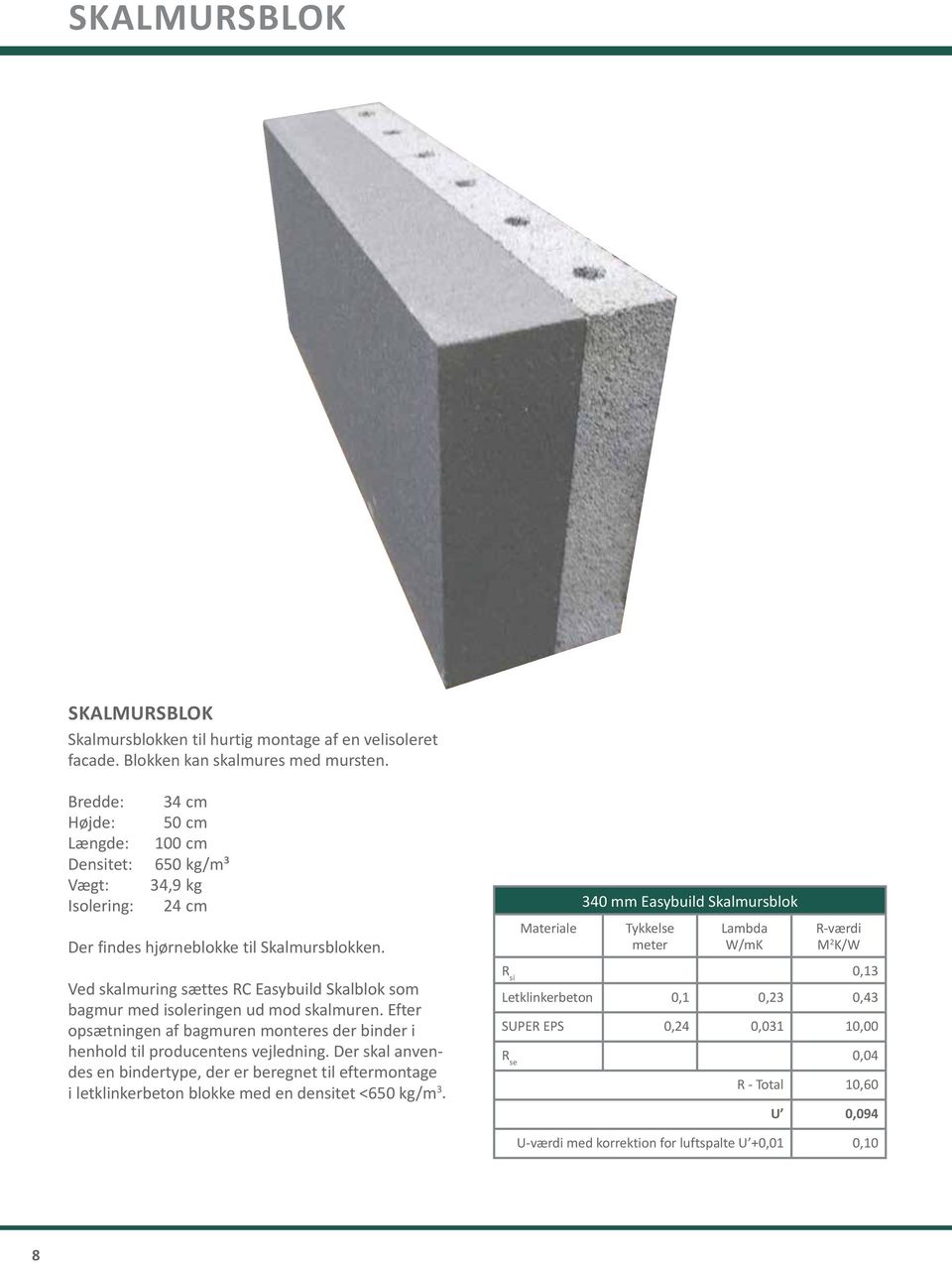 Ved skalmuring sættes RC Easybuild Skalblok som bagmur med isoleringen ud mod skalmuren. Efter opsætningen af bagmuren monteres der binder i henhold til producentens vejledning.
