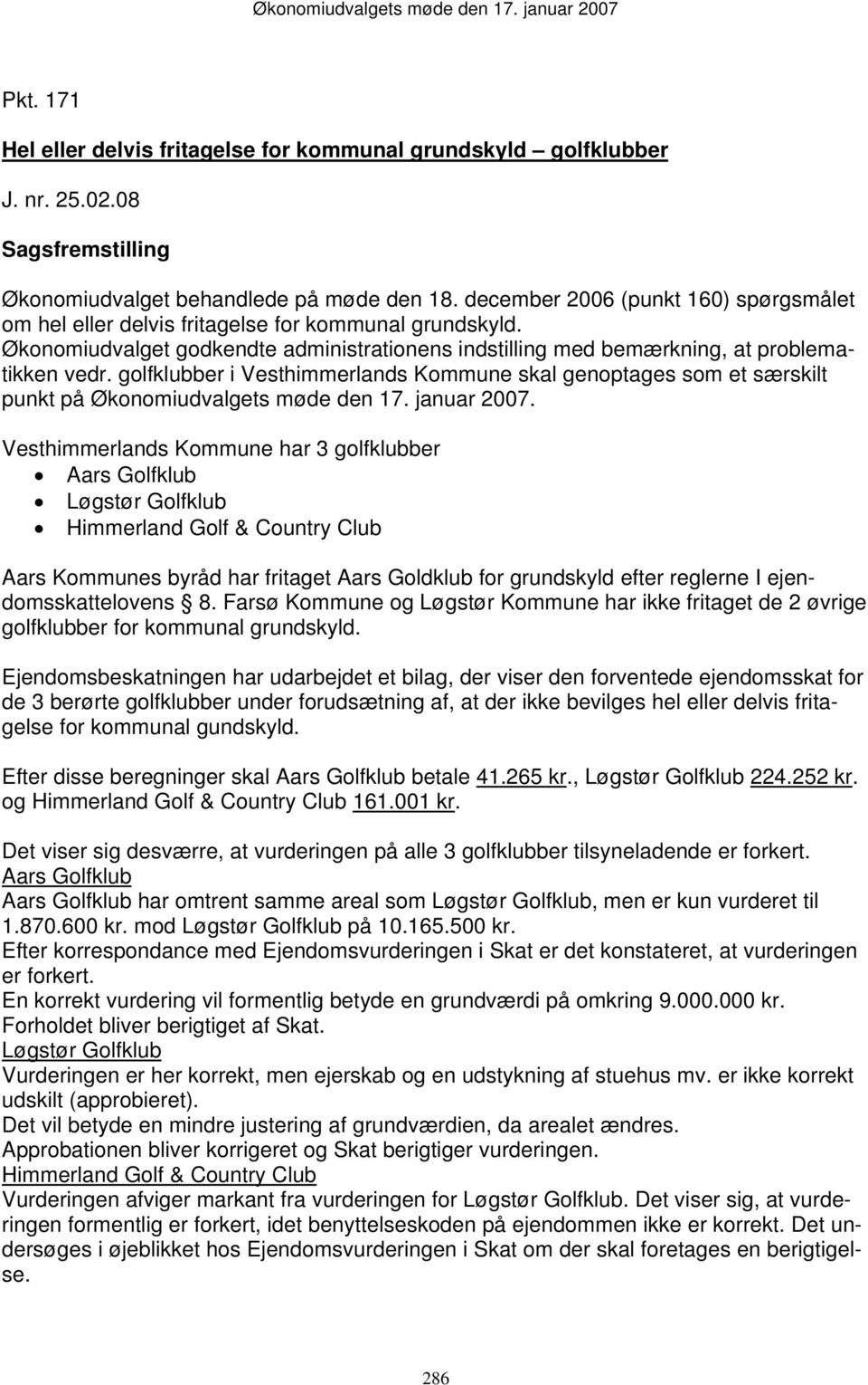 golfklubber i Vesthimmerlands Kommune skal genoptages som et særskilt punkt på Økonomiudvalgets møde den 17. januar 2007.