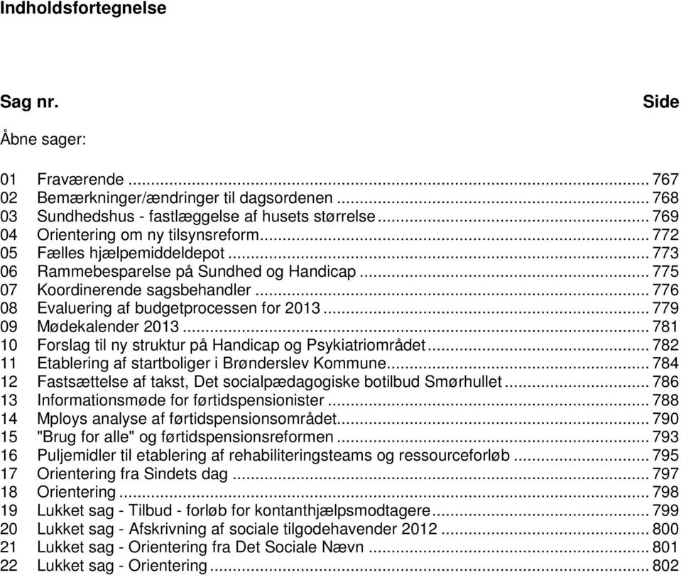 .. 776 08 Evaluering af budgetprocessen for 2013... 779 09 Mødekalender 2013... 781 10 Forslag til ny struktur på Handicap og Psykiatriområdet... 782 11 Etablering af startboliger i Brønderslev Kommune.