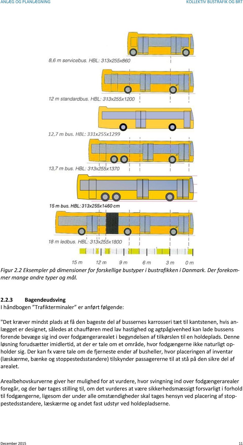 kræver mindst plads at få den bageste del af bussernes karrosseri tæt til kantstenen, hvis anlægget er designet, således at chaufføren med lav hastighed og agtpågivenhed kan lade bussens forende