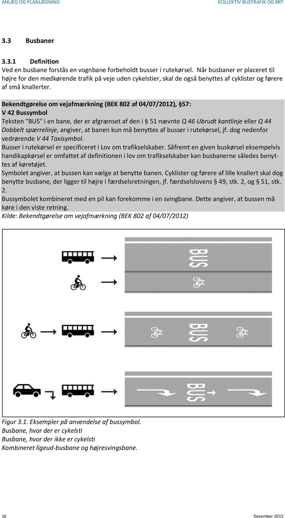 Bekendtgørelse om vejafmærkning (BEK 802 af 04/07/2012), 57: V 42 Bussymbol Teksten "BUS" i en bane, der er afgrænset af den i 51 nævnte Q 46 Ubrudt kantlinje eller Q 44 Dobbelt spærrelinje, angiver,
