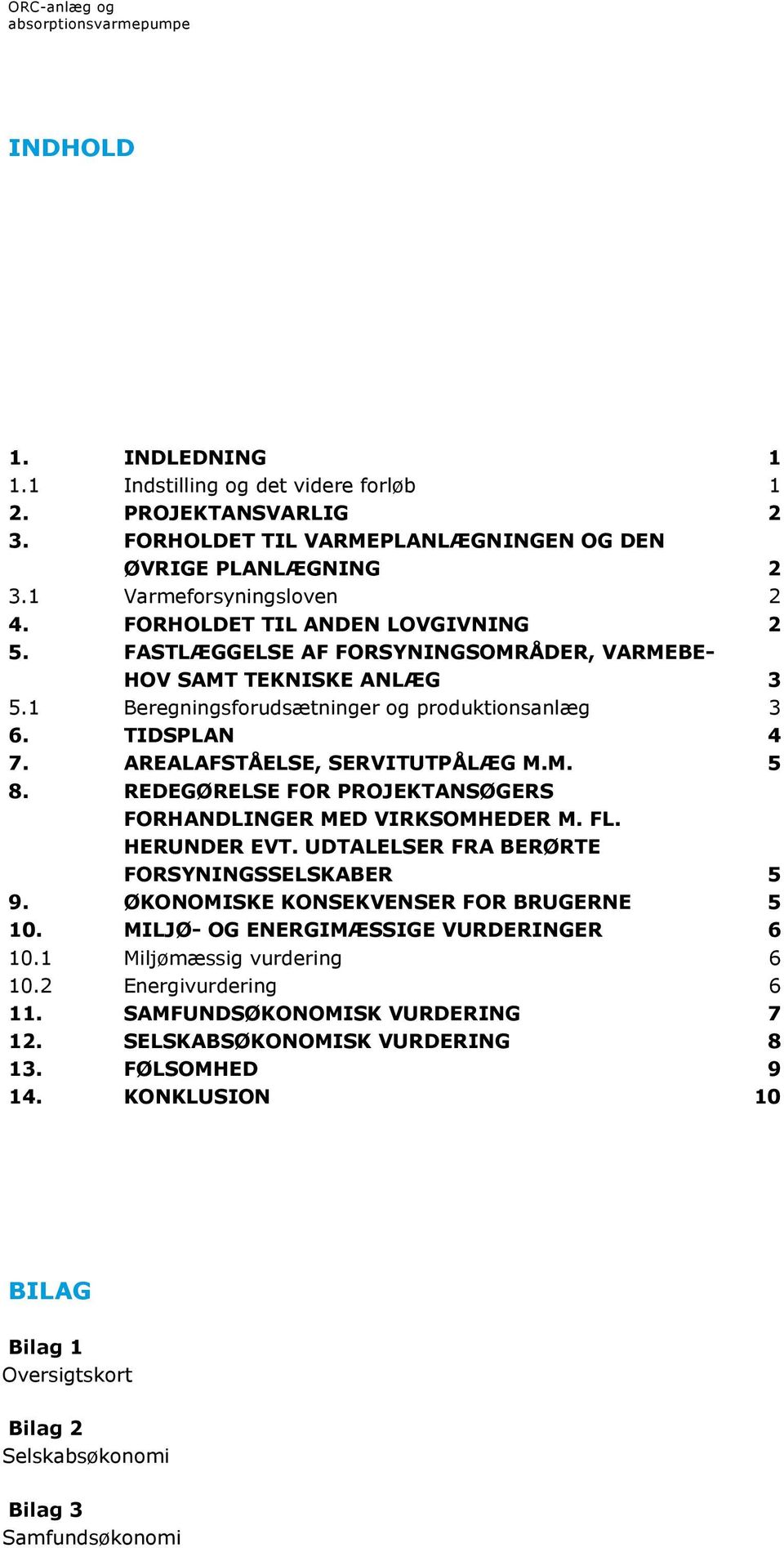 AREALAFSTÅELSE, SERVITUTPÅLÆG M.M. 5 8. REDEGØRELSE FOR PROJEKTANSØGERS FORHANDLINGER MED VIRKSOMHEDER M. FL. HERUNDER EVT. UDTALELSER FRA BERØRTE FORSYNINGSSELSKABER 5 9.