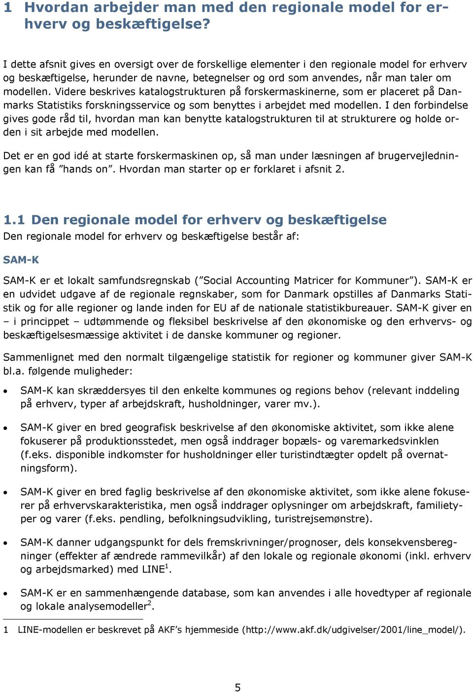 Videre beskrives katalogstrukturen på forskermaskinerne, som er placeret på Danmarks Statistiks forskningsservice og som benyttes i arbejdet med modellen.