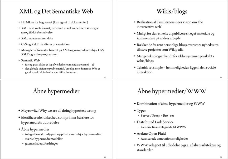 Semantic Web - forsøg på at skabe et lag af veldefineret metadata oven på web - den globale vision er problematisk/umulig, men Semantic Web er ganske praktisk indenfor specifikke domæner Wikis/blogs!