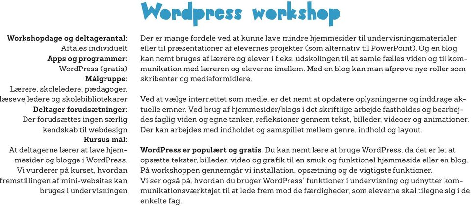 Vi vurderer på kurset, hvordan fremstillingen af mini-websites kan bruges i undervisningen Wordpress workshop Der er mange fordele ved at kunne lave mindre hjemmesider til undervisningsmaterialer