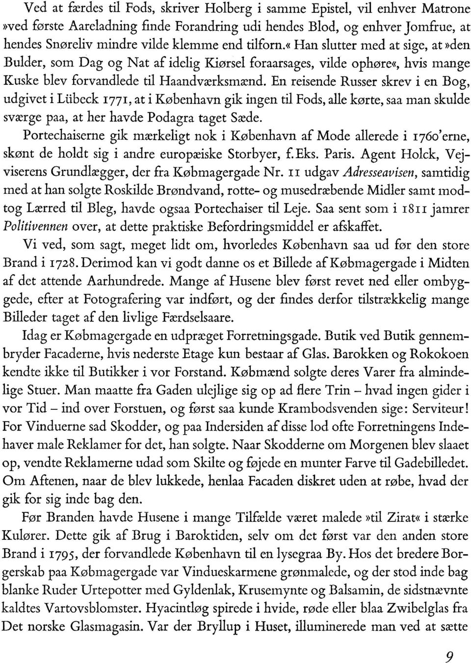 En reisende Russer skrev i en Bog, udgivet i Liibeck 1771, at i København gik ingen til Fods, alle kørte, saa man skulde sværge paa, at her havde Podagra taget Sæde.