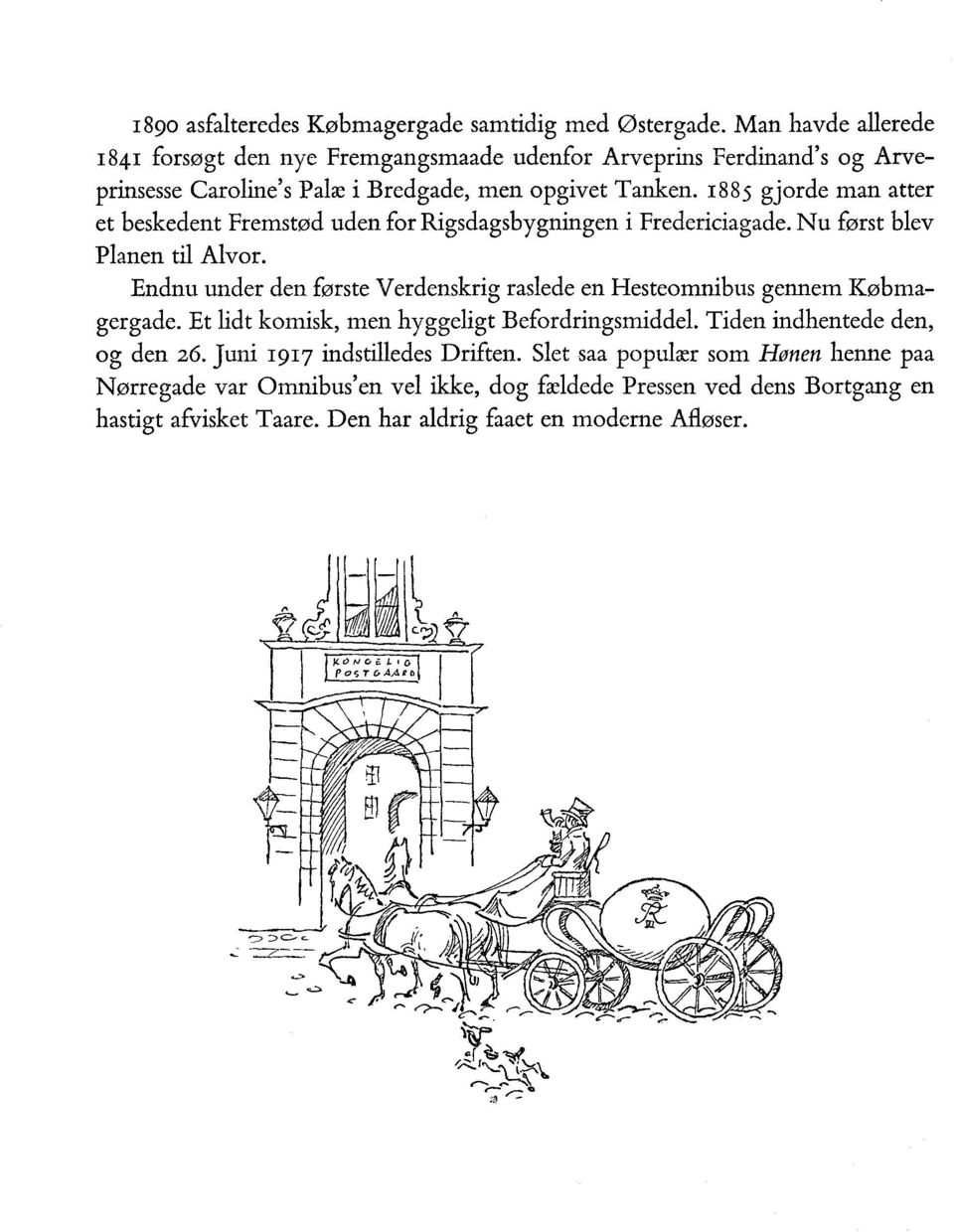 1885 gjorde man atter et beskedent Fremstød uden for Rigsdagsbygningen i Fredericiagade. Nu først blev Planen til Alvor.
