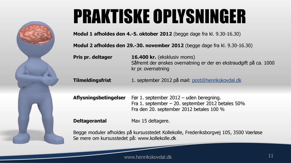 september 2012 på mail: post@henrikskovdal.dk Aflysningsbetingelser Deltagerantal Før 1. september 2012 uden beregning. Fra 1. september 20. september 2012 betales 50% Fra den 20.