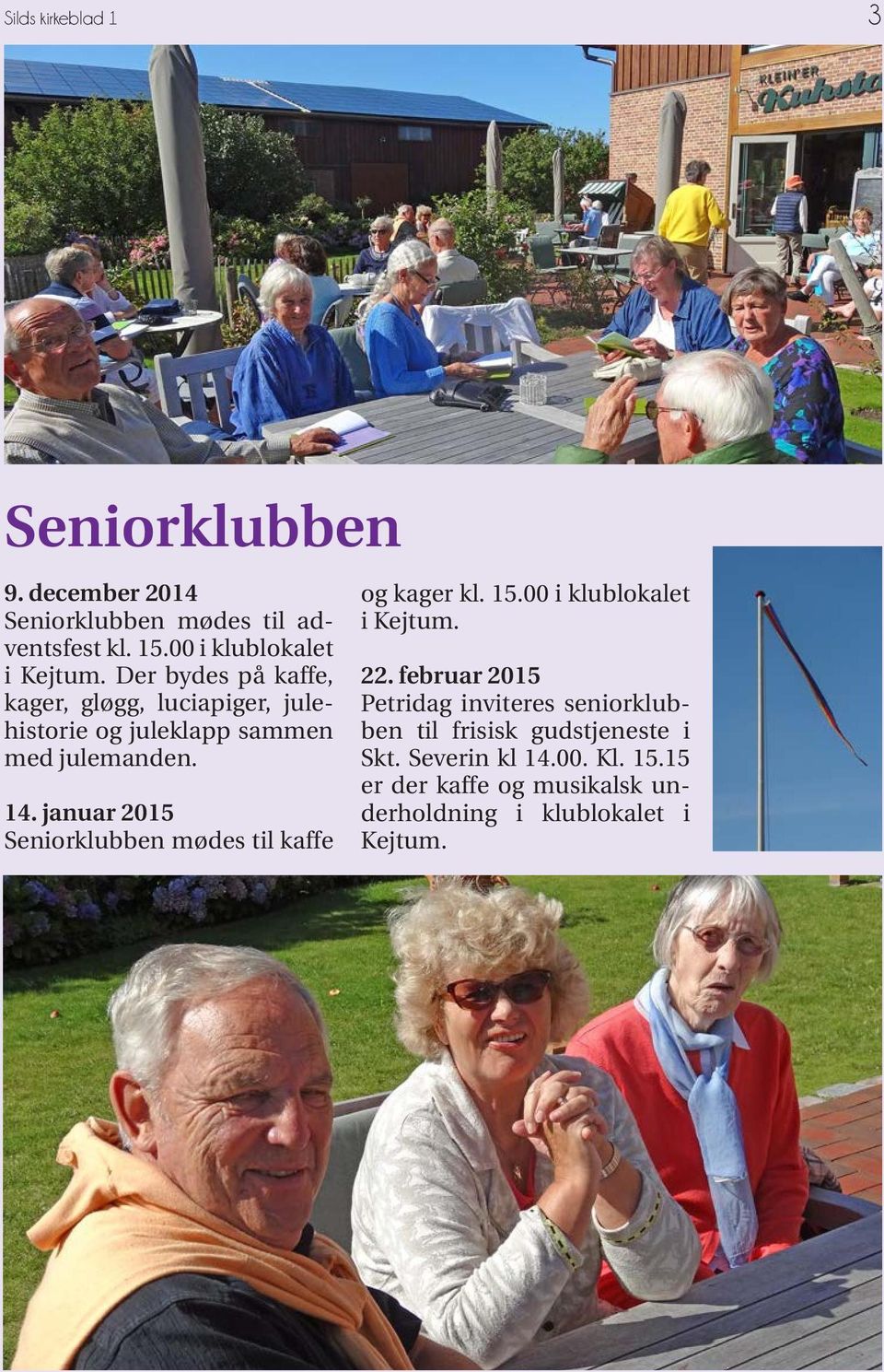 januar 2015 Seniorklubben mødes til kaffe og kager kl. 15.00 i klublokalet i Kejtum. 22.