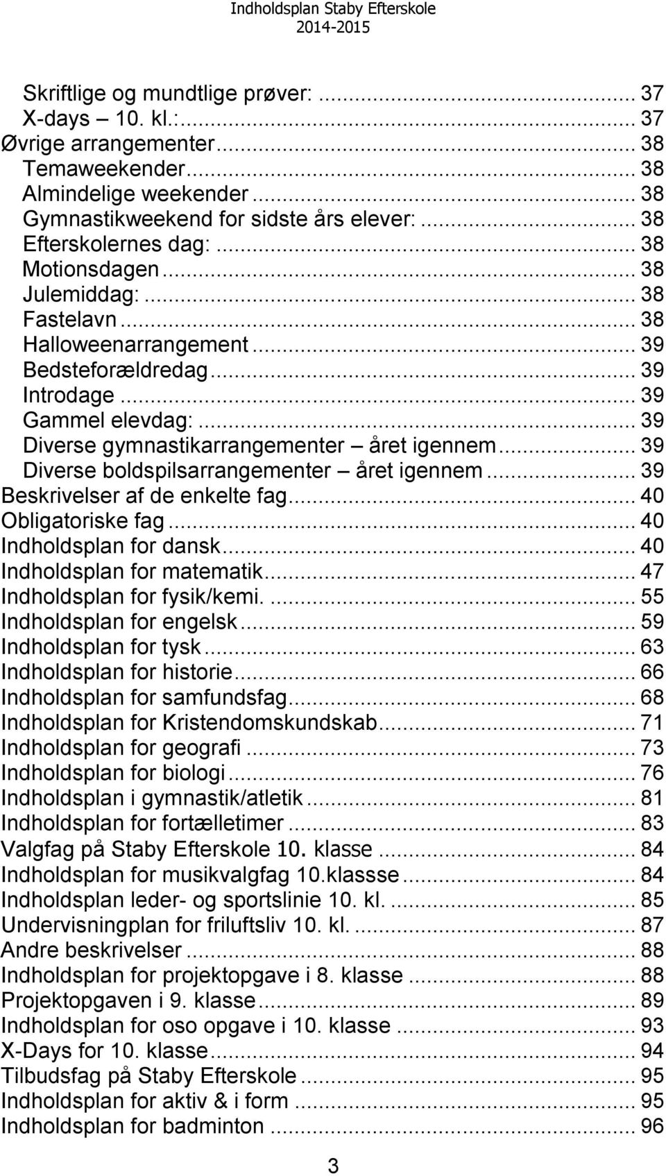 .. 39 Diverse boldspilsarrangementer året igennem... 39 Beskrivelser af de enkelte fag... 40 Obligatoriske fag... 40 Indholdsplan for dansk... 40 Indholdsplan for matematik.