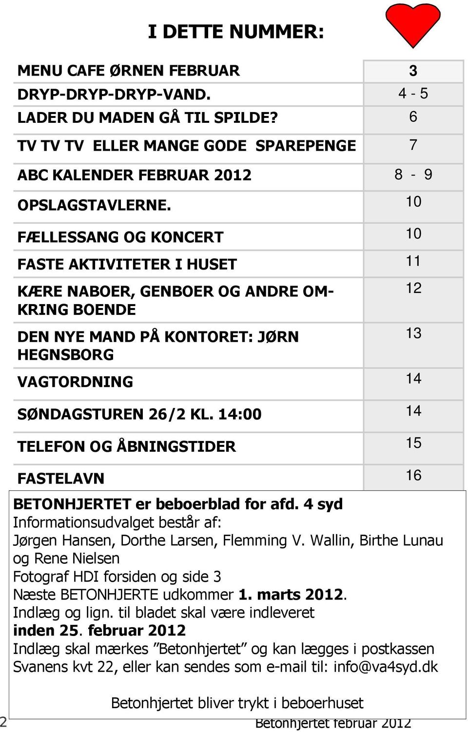 14:00 14 TELEFON OG ÅBNINGSTIDER 15 FASTELAVN 16 BETONHJERTET er beboerblad for afd. 4 syd Informationsudvalget består af: Jørgen Hansen, Dorthe Larsen, Flemming V.