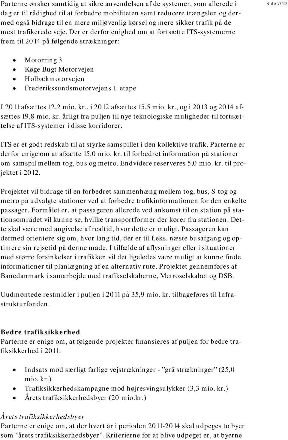 Der er derfor enighed om at fortsætte ITS-systemerne frem til 2014 på følgende strækninger: Side 7/22 Motorring 3 Køge Bugt Motorvejen Holbækmotorvejen Frederikssundsmotorvejens 1.