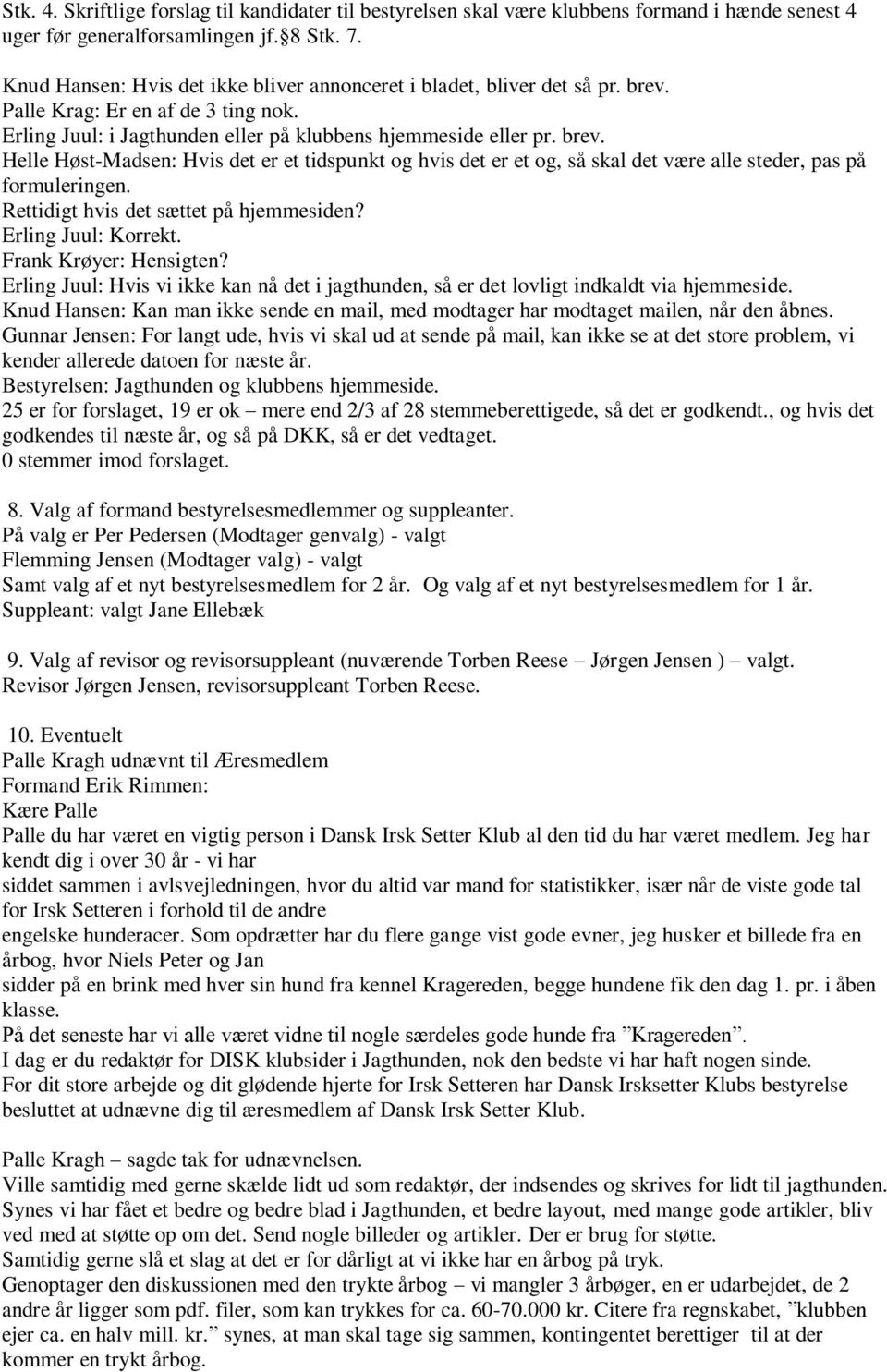 Rettidigt hvis det sættet på hjemmesiden? Erling Juul: Korrekt. Frank Krøyer: Hensigten? Erling Juul: Hvis vi ikke kan nå det i jagthunden, så er det lovligt indkaldt via hjemmeside.