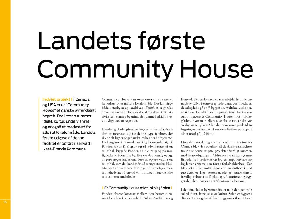 Community House kan oversættes til at være et fælleshus for et mindre lokalområde. Det kan ligge både i storbyen og landsbyen.
