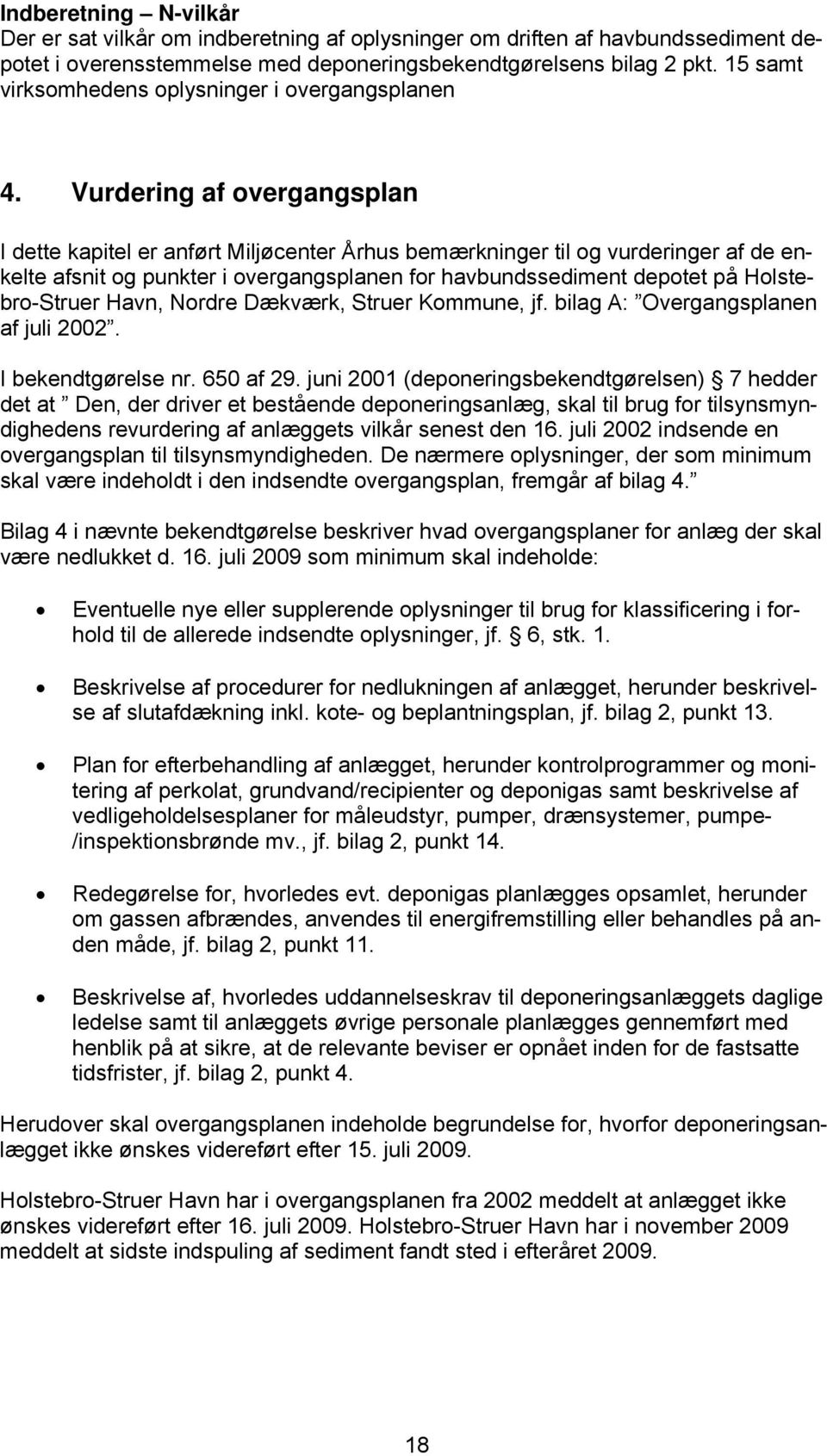 Vurdering af overgangsplan I dette kapitel er anført Miljøcenter Århus bemærkninger til og vurderinger af de enkelte afsnit og punkter i overgangsplanen for havbundssediment depotet på