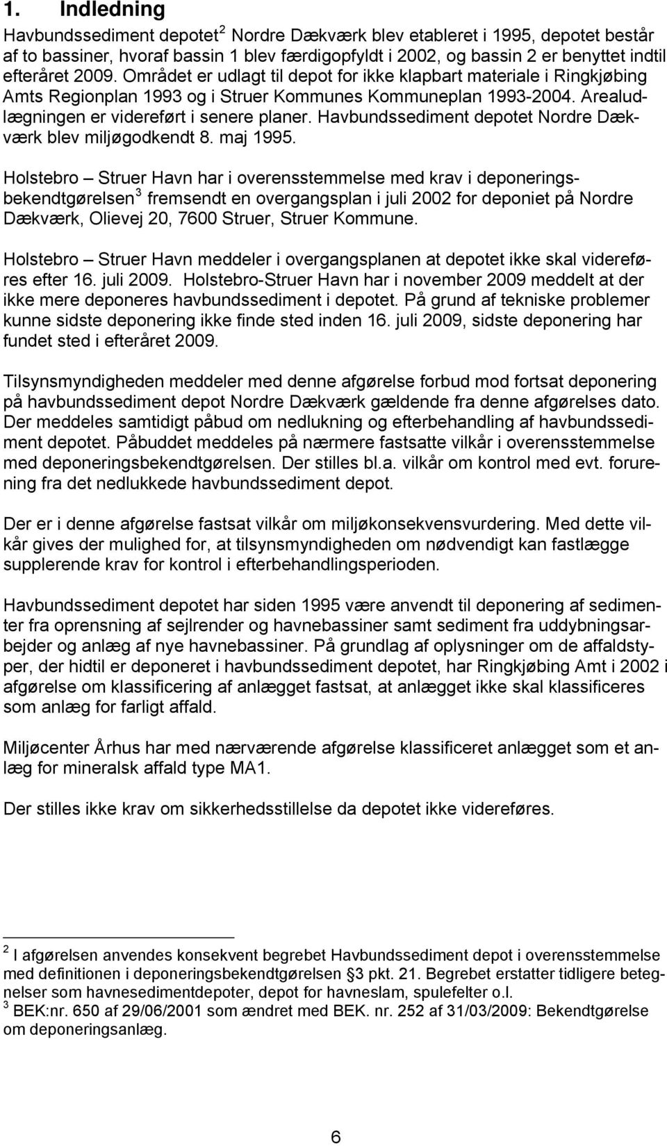 Havbundssediment depotet Nordre Dækværk blev miljøgodkendt 8. maj 1995.