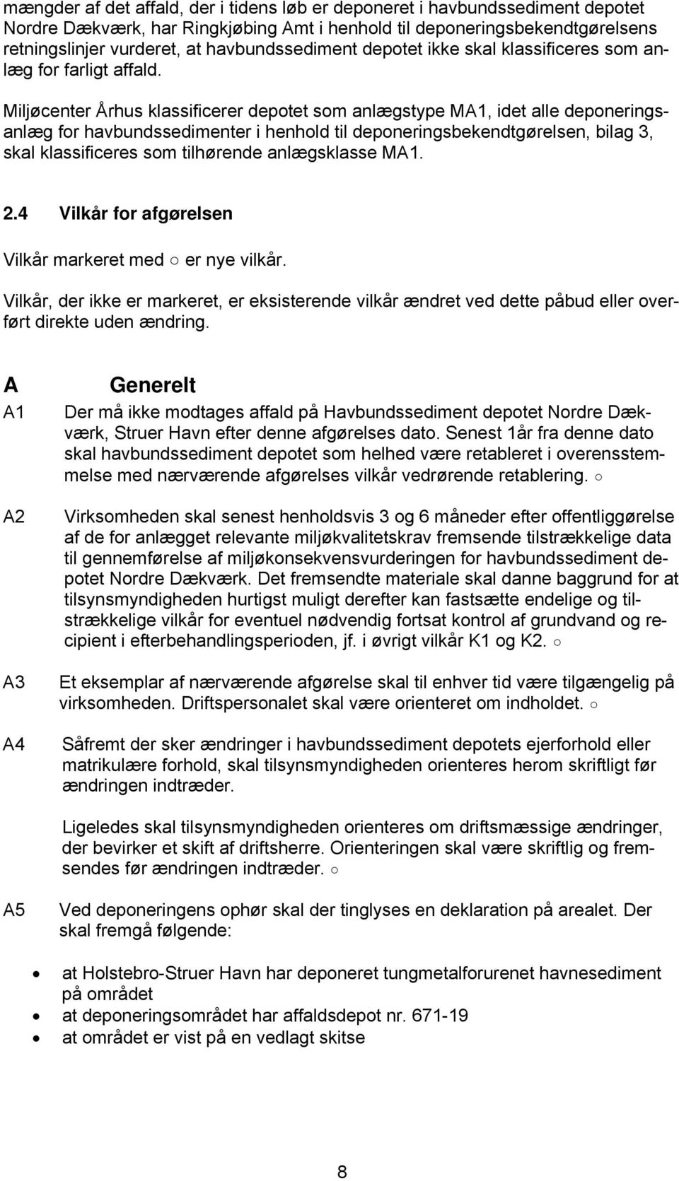 Miljøcenter Århus klassificerer depotet som anlægstype MA1, idet alle deponeringsanlæg for havbundssedimenter i henhold til deponeringsbekendtgørelsen, bilag 3, skal klassificeres som tilhørende
