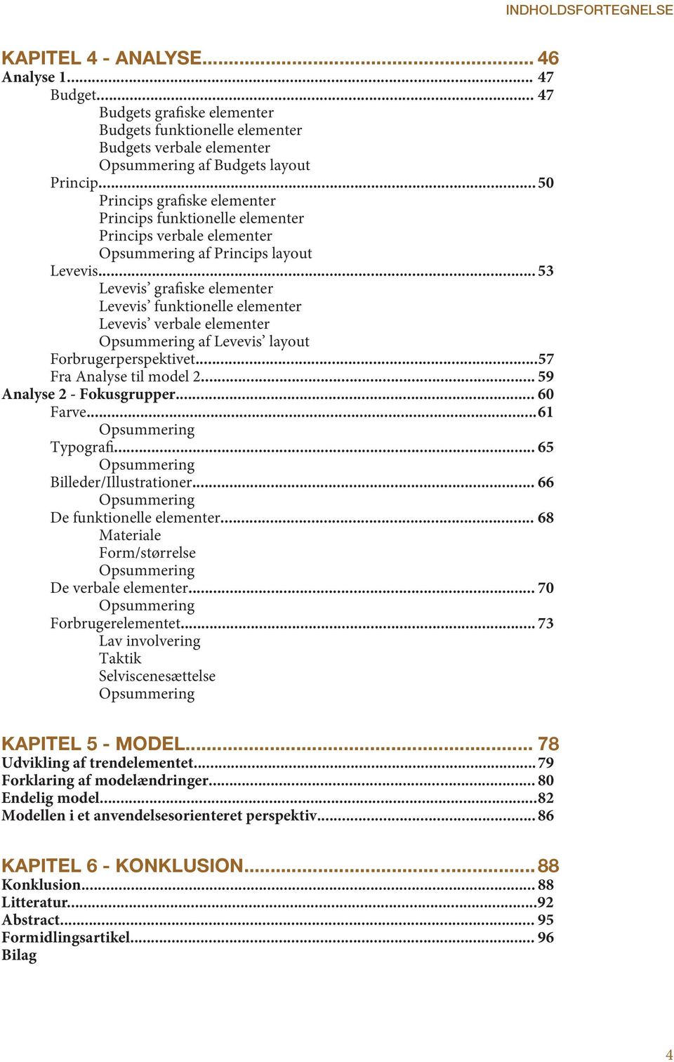 .. 53 Levevis grafiske elementer Levevis funktionelle elementer Levevis verbale elementer Opsummering af Levevis layout Forbrugerperspektivet...57 Fra Analyse til model 2... 59 Analyse 2 - Fokusgrupper.