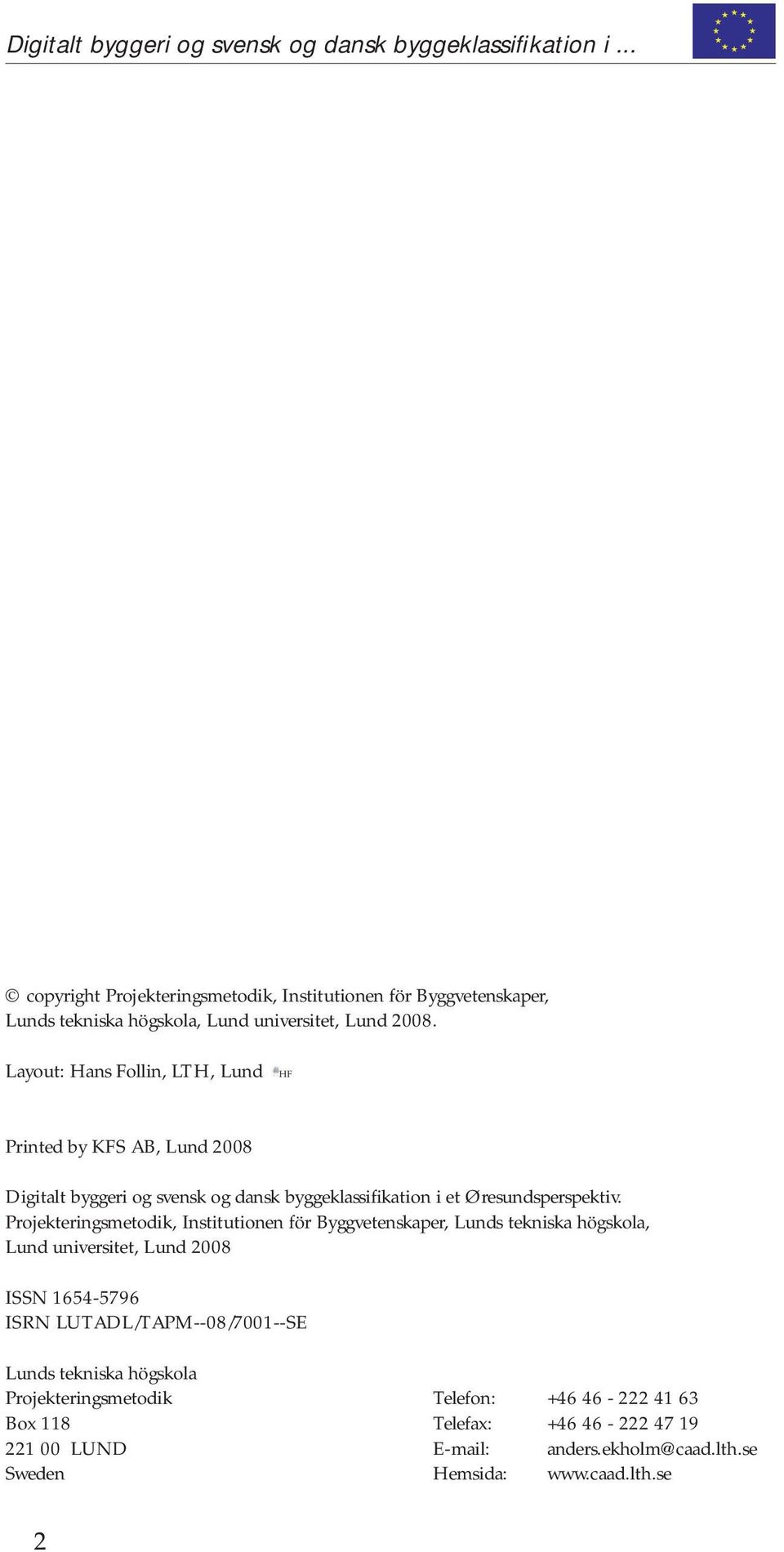 Layout: Hans Follin, LTH, Lund HF Printed by KFS AB, Lund 2008 Digitalt byggeri og svensk og dansk byggeklassifikation i et Øresundsperspektiv.