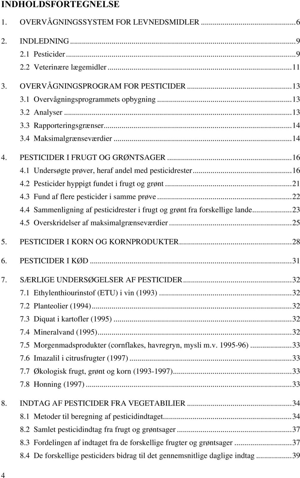 1 Undersøgte prøver, heraf andel med pesticidrester...16 4.2 Pesticider hyppigt fundet i frugt og grønt...21 4.3 Fund af flere pesticider i samme prøve...22 4.