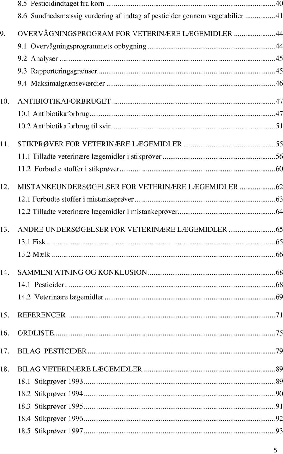 ..51 11. STIKPRØVER FOR VETERINÆRE LÆGEMIDLER...55 11.1 Tilladte veterinære lægemidler i stikprøver...56 11.2 Forbudte stoffer i stikprøver...60 12. MISTANKEUNDERSØGELSER FOR VETERINÆRE LÆGEMIDLER.